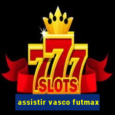 assistir vasco futmax